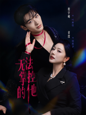 无法掌控的他（82集）热播短剧重燃