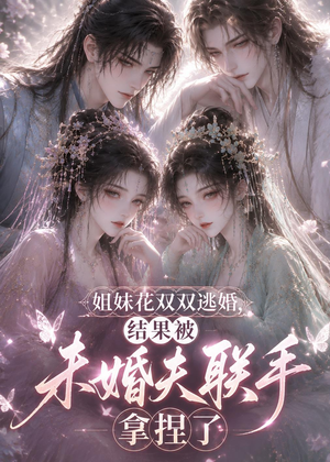 姐妹花双双逃婚,结果被未婚夫联手拿捏了(30集) 姐妹花双双逃婚,结果被未婚夫联手拿捏了(30集)每日短剧分享