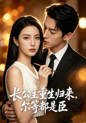 长公主重生归来,尔等都是臣(102集) 长公主重生归来,尔等都是臣(102集)最新热门短剧