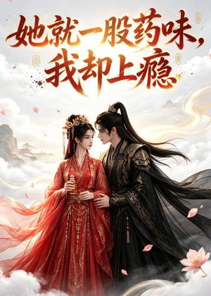 她就一股药味，我却上瘾（120集）好看又上头短剧