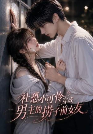 社恐小可怜穿成男主的捞子前女友(66集) 社恐小可怜穿成男主的捞子前女友(66集)免费在线看全集