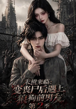 末世来临:变丧尸后遇上狼狗前男友第二季 末世来临:变丧尸后遇上狼狗前男友第二季越看越好看短剧