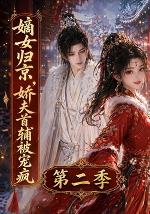 嫡女归京,娇夫首辅被宠疯第二季(92集) 嫡女归京,娇夫首辅被宠疯第二季(92集)短剧在线看