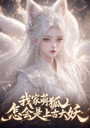 我家萌狐怎会是上古大妖(70集) 我家萌狐怎会是上古大妖(70集)最火爆短剧
