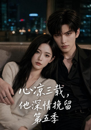 心凉三载,他深情挽留第五季(75集) 心凉三载,他深情挽留第五季(75集)解说