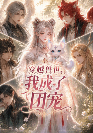 穿越兽世，我成了团宠（55集）甜宠短剧推荐