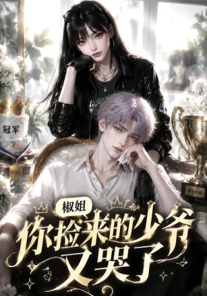 椒姐,你捡来的少爷又哭了(38集) 椒姐,你捡来的少爷又哭了(38集)全剧免费观看