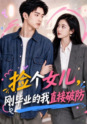 捡个女儿，刚毕业的我直接破防（62集）短剧精彩不断