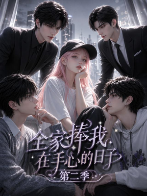 全家捧我在手心的日子第二季（107集）短剧免费看全集