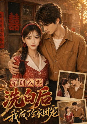 穿到八零洗白后我成了全家团宠（62集）最火爆短剧