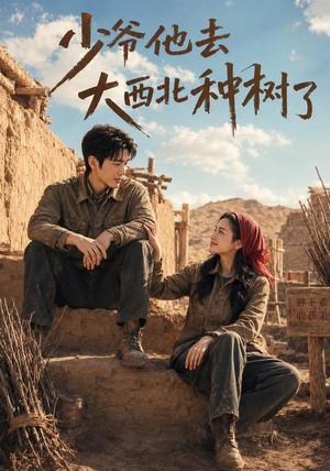 少爷他去大西北种树了(60集) 少爷他去大西北种树了(60集)这部短剧我爱了