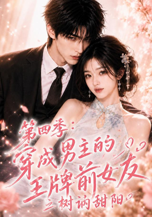 第四季：穿成男主的王牌前女友之树讷甜阳（56集）分享好看短剧