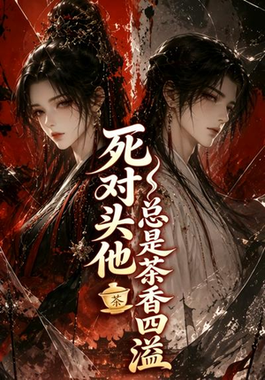 死对头他总是茶香四溢（59集）短视频追剧推荐