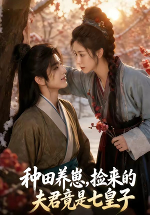 种田养崽,捡来的夫君竟是七皇子(60集) 种田养崽,捡来的夫君竟是七皇子(60集)剧情简介