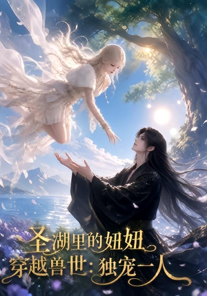 圣湖里的妞妞穿越兽世:独宠一人(112集) 圣湖里的妞妞穿越兽世:独宠一人(112集)好看的短剧