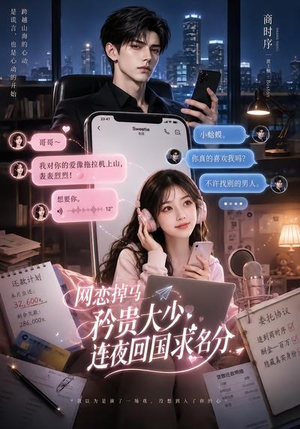 网恋掉马，矜贵大少连夜回国求名分（75集）短剧全集抢先看