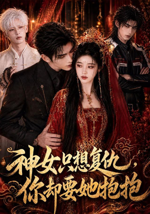 神女只想复仇，你却要她抱抱（100集）我真的爱了