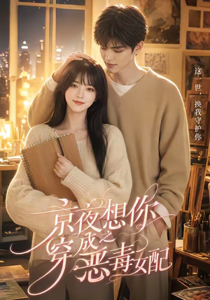 京夜想你之穿成恶毒女配（47集）免费看短剧全集