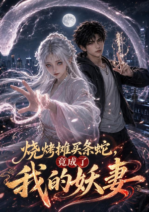 烧烤摊买条蛇,竟成了我的妖妻(95集) 烧烤摊买条蛇,竟成了我的妖妻(95集)免费看全网短剧