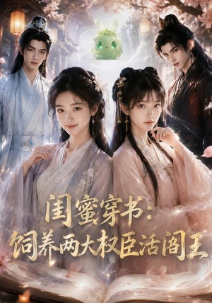 闺蜜穿书：饲养两大权臣活阎王（47集）热门短剧推荐。