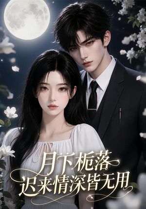 月下栀落,迟来情深皆无用(51集) 月下栀落,迟来情深皆无用(51集)爆火短剧追不停