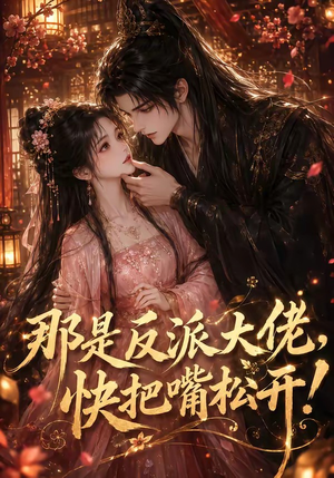 那是反派大佬，快把嘴松开！（66集）短剧