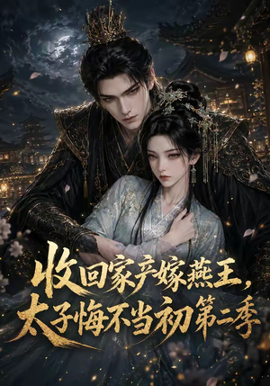 收回家产嫁燕王，太子悔不当初第二季（110集）最热短剧抢先看