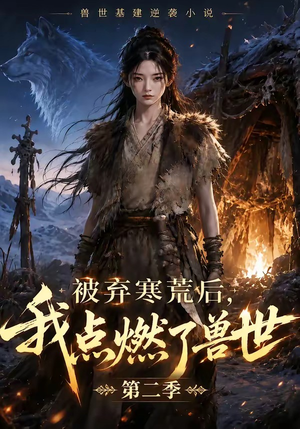 被弃寒荒后，我点燃了兽世2（33集）热门短剧追到爽