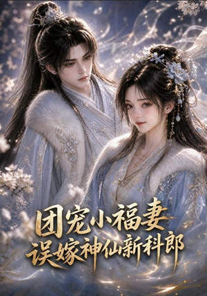 团宠小福妻，误嫁神仙新郎郎（52集精彩短剧来袭