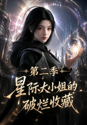 星际大小姐的破烂收藏第二季(70集) 星际大小姐的破烂收藏第二季(70集)一口气追完全集