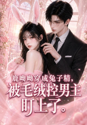 鹿呦呦穿成兔子精,被毛绒控男主盯上了(208集) 鹿呦呦穿成兔子精,被毛绒控男主盯上了(208集)番茄短剧看全集