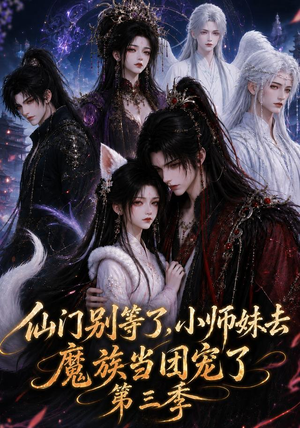 仙门别等了,小师妹去魔族当团宠了第三季(132集) 仙门别等了,小师妹去魔族当团宠了第三季(132集)直接看到大结局