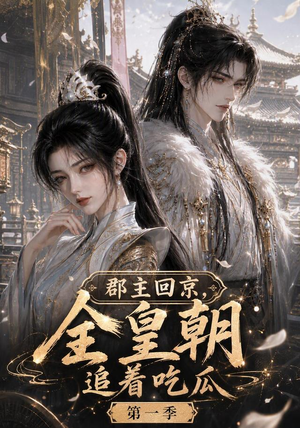 郡主回京,全皇朝追着吃瓜第一季(109集) 郡主回京,全皇朝追着吃瓜第一季(109集)第三季