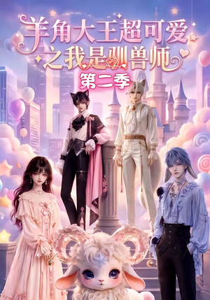 羊角大王超可爱之我是驯兽师第二季（50集）精彩短剧免费看