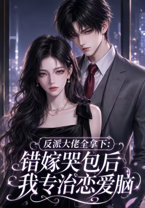 反派大佬全拿下:错嫁哭包后我专治恋爱脑(76集) 反派大佬全拿下:错嫁哭包后我专治恋爱脑(76集)甜宠短剧推荐