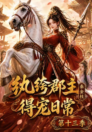 纨绔郡主得宠日常：秦金枝第十三季（116集）免费短剧大全