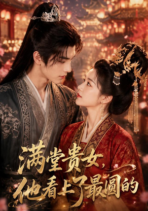 满堂贵女,他看上了最圆的(61集) 满堂贵女,他看上了最圆的(61集)红果短剧免费看