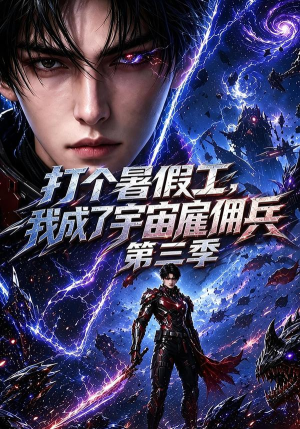 打个暑假工，我成了宇宙雇佣兵第三季（70集）战神短剧推荐