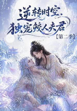 逆转时空，独宠鲛人夫君第二季（83集）红果免费看短剧