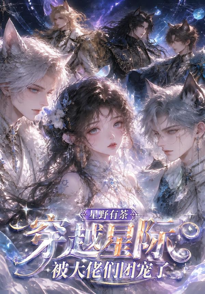 星野有荼:穿越星际被大佬们团宠了(116集) 星野有荼:穿越星际被大佬们团宠了(116集)好看短剧推荐