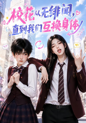 校花从无绯闻,直到我们互换身体(125集) 校花从无绯闻,直到我们互换身体(125集)大结局太过瘾了