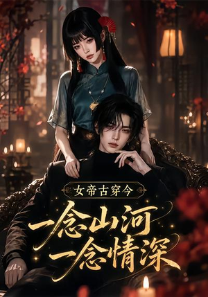 女帝古穿今一念山河,一念深情(79集) 女帝古穿今一念山河,一念深情(79集)热播短剧推荐