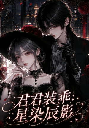 君君装乖：星染辰影（117集）男频短剧推荐