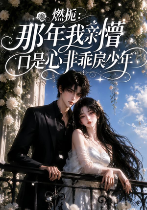 燃栀:那年我亲懵口是心非乖戾少年(62集) 燃栀:那年我亲懵口是心非乖戾少年(62集)热门短剧推广