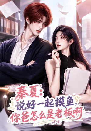 秦夏:说好一起摸鱼,你爸怎么是老板啊(128集) 秦夏:说好一起摸鱼,你爸怎么是老板啊(128集)短剧热播抢先看